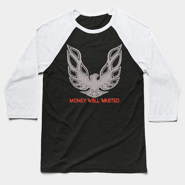 Firebird - Money Well Wasted Baseball T-Shirt by Hysteria 51's Retro - RoundUp